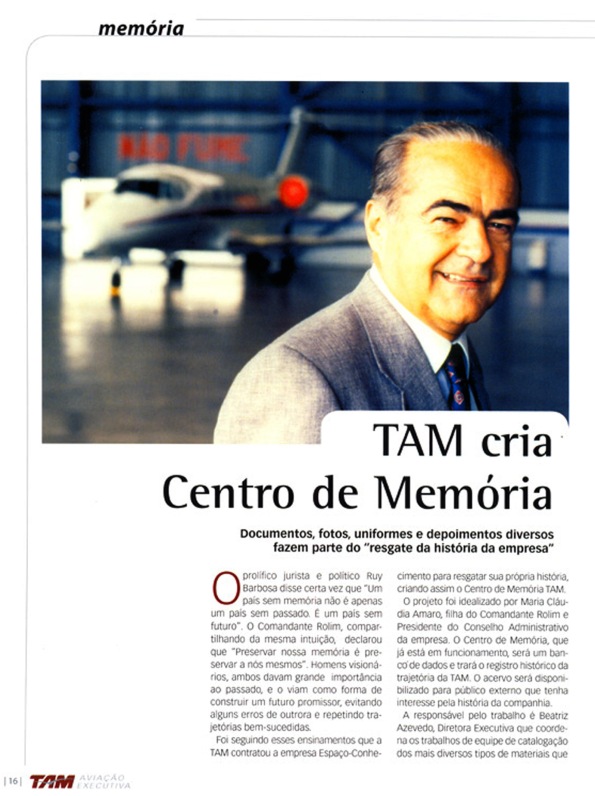 Centro de Memória TAM - idealizado em 2006 por Maria Cláudia Amaro, filha do Comandante Rolim, teve como responsável pelo trabalho Beatriz Azevedo, Diretora Executiva da Espaço Conhecimento